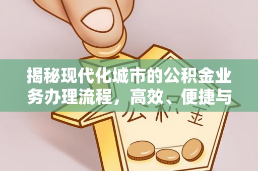 泾阳揭秘现代化城市的公积金业务办理流程，高效、便捷与未来趋势