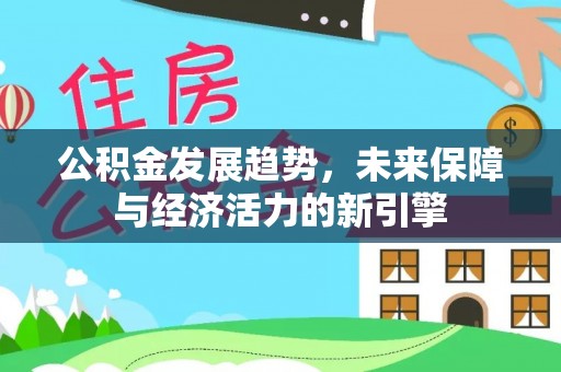 泾阳公积金发展趋势，未来保障与经济活力的新引擎
