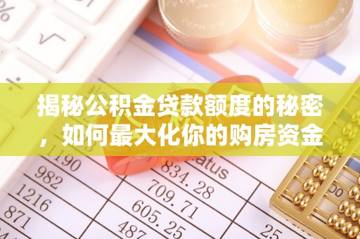 泾阳揭秘公积金贷款额度的秘密，如何最大化你的购房资金？