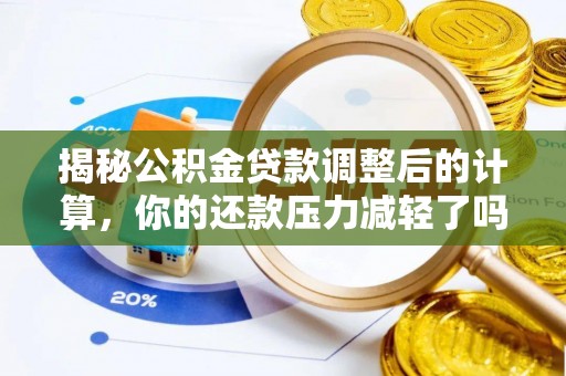 泾阳揭秘公积金贷款调整后的计算，你的还款压力减轻了吗？