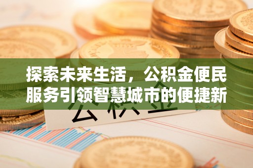 泾阳探索未来生活，公积金便民服务引领智慧城市的便捷新体验