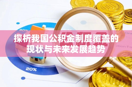 泾阳探析我国公积金制度覆盖的现状与未来发展趋势