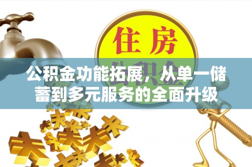 泾阳公积金功能拓展，从单一储蓄到多元服务的全面升级
