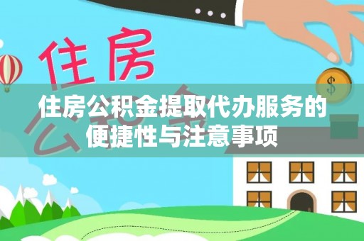 泾阳住房公积金提取代办服务的便捷性与注意事项