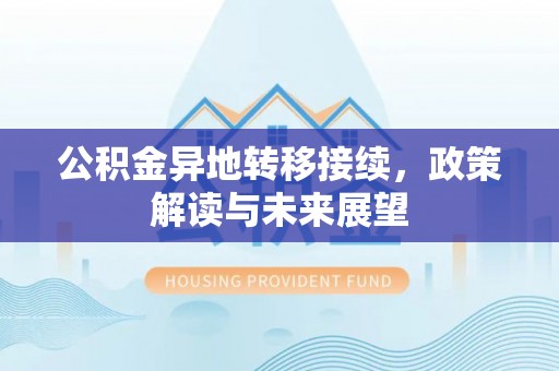 泾阳公积金异地转移接续，政策解读与未来展望