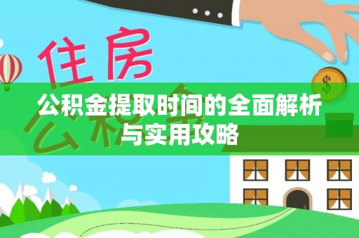 泾阳公积金提取时间的全面解析与实用攻略