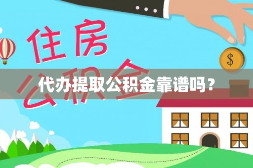 泾阳代办提取公积金靠谱吗？