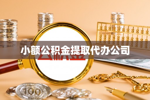 泾阳小额公积金提取代办公司