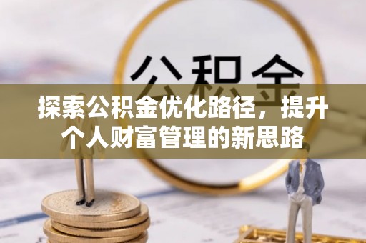 泾阳探索公积金优化路径，提升个人财富管理的新思路