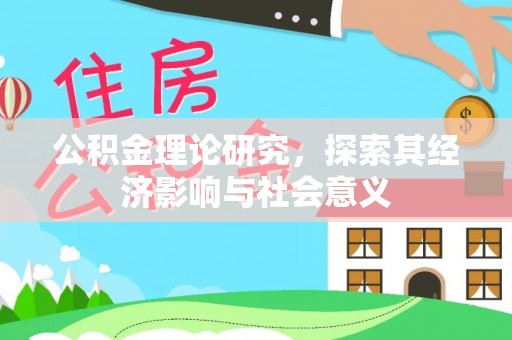 泾阳公积金理论研究，探索其经济影响与社会意义