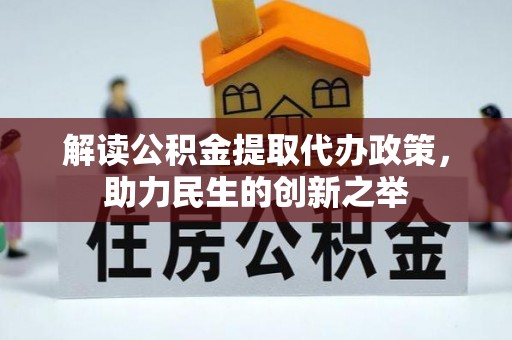泾阳解读公积金提取代办政策，助力民生的创新之举