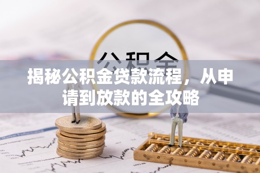泾阳揭秘公积金贷款流程，从申请到放款的全攻略