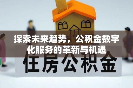 泾阳探索未来趋势，公积金数字化服务的革新与机遇