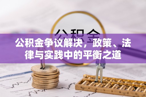 泾阳公积金争议解决，政策、法律与实践中的平衡之道