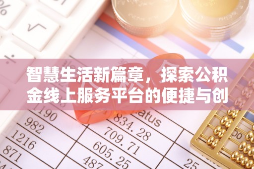 泾阳智慧生活新篇章，探索公积金线上服务平台的便捷与创新