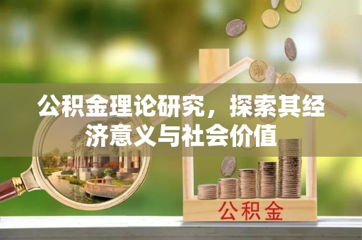 泾阳公积金理论研究，探索其经济意义与社会价值