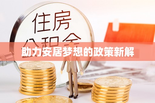 泾阳助力安居梦想的政策新解