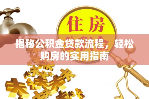 泾阳揭秘公积金贷款流程，轻松购房的实用指南