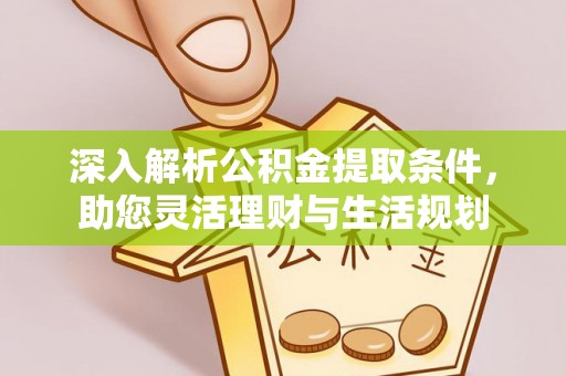 泾阳深入解析公积金提取条件，助您灵活理财与生活规划