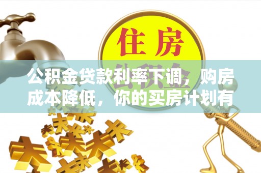 泾阳公积金贷款利率下调，购房成本降低，你的买房计划有变吗？