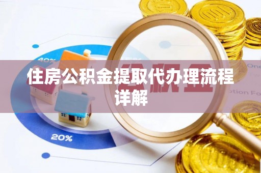泾阳住房公积金提取代办理流程详解